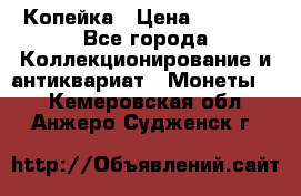 Копейка › Цена ­ 2 000 - Все города Коллекционирование и антиквариат » Монеты   . Кемеровская обл.,Анжеро-Судженск г.